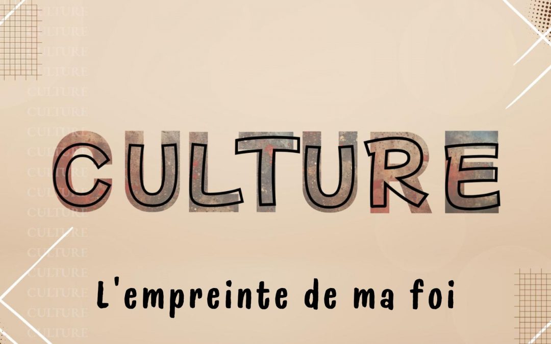 Culture – L’empreinte de ma foi